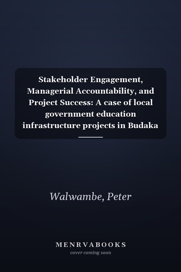 Stakeholder Engagement, Managerial Accountability, and Project Success: A case of local government education infrastructure projects in Budaka district in Uganda