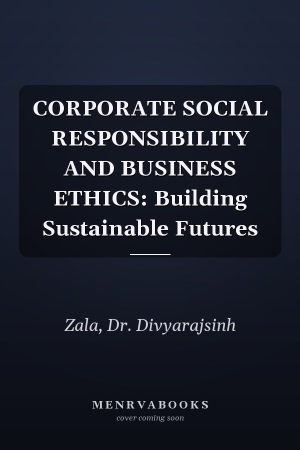 CORPORATE SOCIAL RESPONSIBILITY AND BUSINESS ETHICS: Building Sustainable Futures