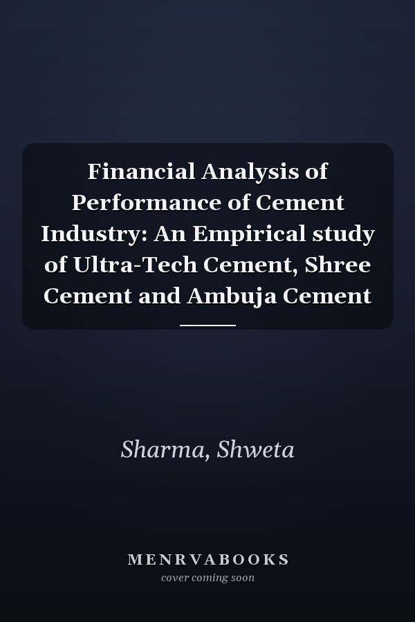 Financial Analysis of Performance of Cement Industry: An Empirical study of Ultra-Tech Cement, Shree Cement and Ambuja Cement
