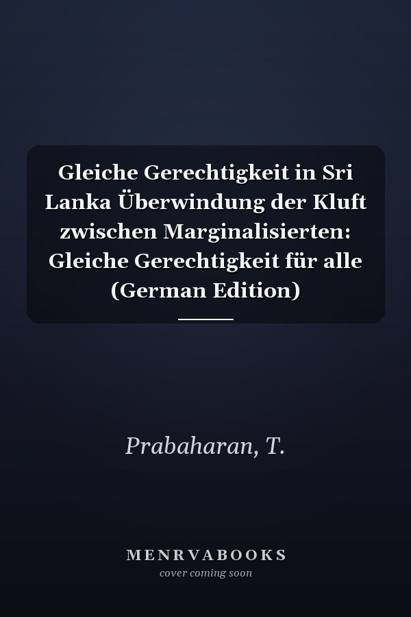 Gleiche Gerechtigkeit in Sri Lanka Überwindung der Kluft zwischen Marginalisierten: Gleiche Gerechtigkeit für alle (German Edition)