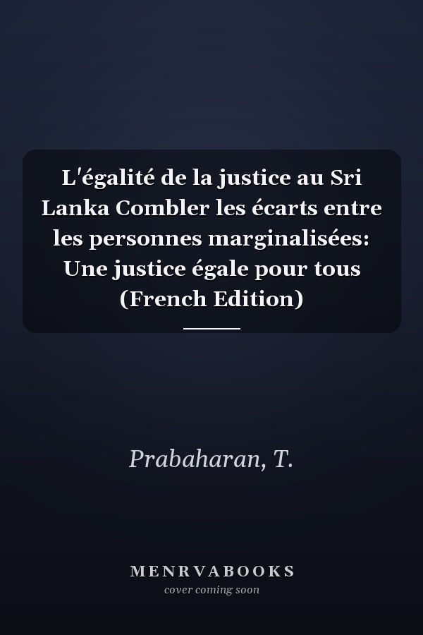 L'égalité de la justice au Sri Lanka Combler les écarts entre les personnes marginalisées: Une justice égale pour tous (French Edition)