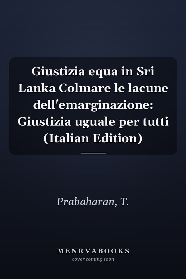 Giustizia equa in Sri Lanka Colmare le lacune dell'emarginazione: Giustizia uguale per tutti (Italian Edition)