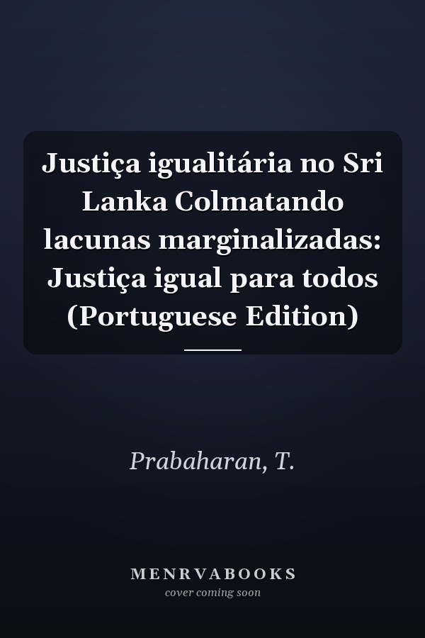 Justiça igualitária no Sri Lanka Colmatando lacunas marginalizadas: Justiça igual para todos (Portuguese Edition)