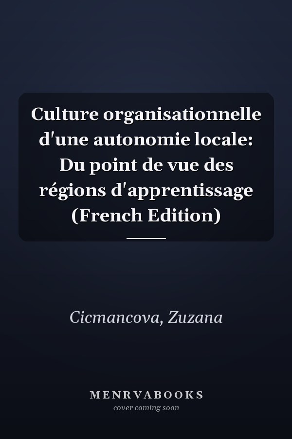 Culture organisationnelle d'une autonomie locale: Du point de vue des régions d'apprentissage (French Edition)