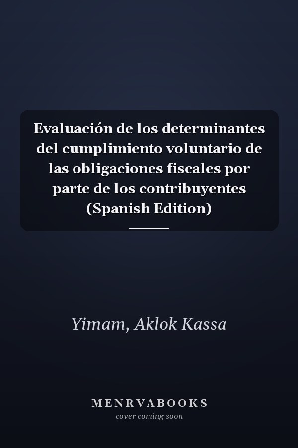Evaluación de los determinantes del cumplimiento voluntario de las obligaciones fiscales por parte de los contribuyentes (Spanish Edition)