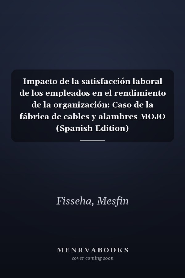 Impacto de la satisfacción laboral de los empleados en el rendimiento de la organización: Caso de la fábrica de cables y alambres MOJO (Spanish Edition)