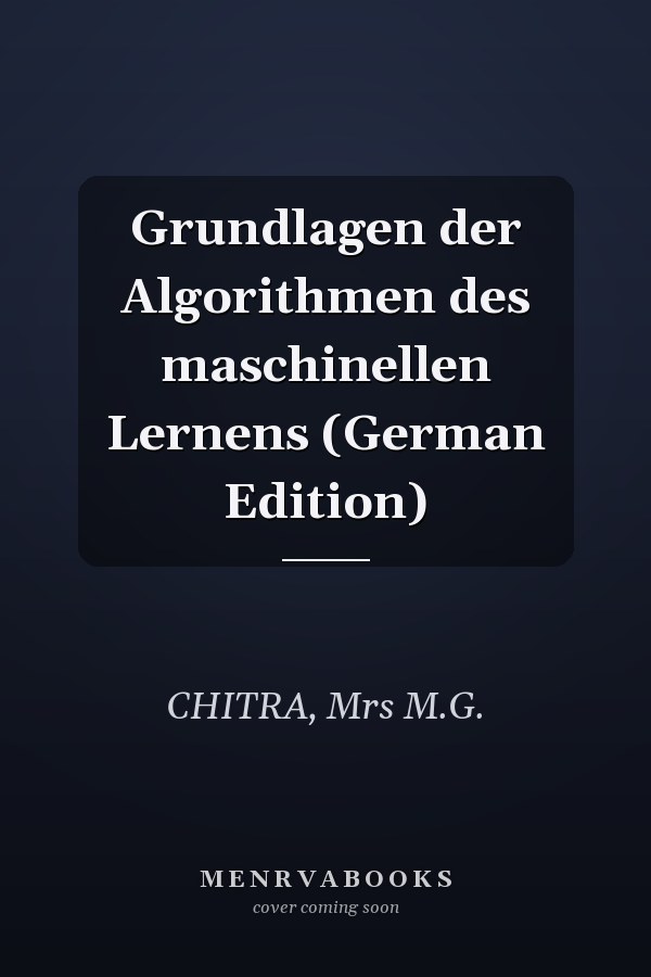 Grundlagen der Algorithmen des maschinellen Lernens (German Edition)