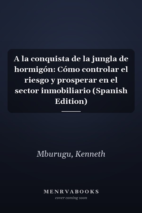 A la conquista de la jungla de hormigón: Cómo controlar el riesgo y prosperar en el sector inmobiliario (Spanish Edition)
