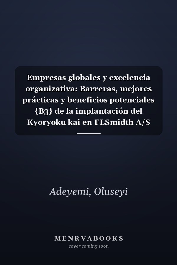 Empresas globales y excelencia organizativa: Barreras, mejores prácticas y beneficios potenciales {B3} de la implantación del Kyoryoku kai en FLSmidth A/S (Spanish Edition)