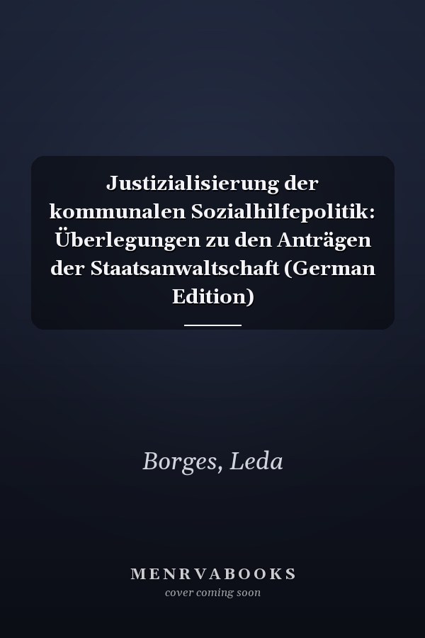 Justizialisierung der kommunalen Sozialhilfepolitik: Überlegungen zu den Anträgen der Staatsanwaltschaft (German Edition)