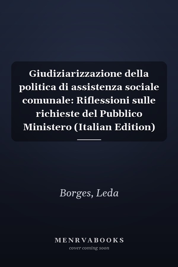 Giudiziarizzazione della politica di assistenza sociale comunale: Riflessioni sulle richieste del Pubblico Ministero (Italian Edition)