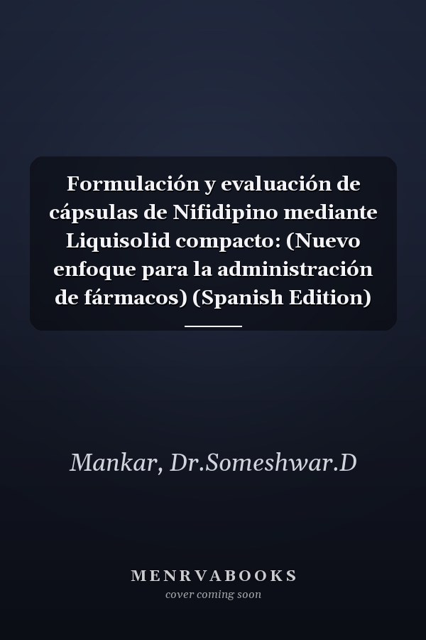 Formulación y evaluación de cápsulas de Nifidipino mediante Liquisolid compacto: (Nuevo enfoque para la administración de fármacos) (Spanish Edition)