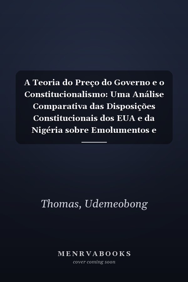A Teoria do Preço do Governo e o Constitucionalismo: Uma Análise Comparativa das Disposições Constitucionais dos EUA e da Nigéria sobre Emolumentos e Renumerações Públicas (Portuguese Edition)