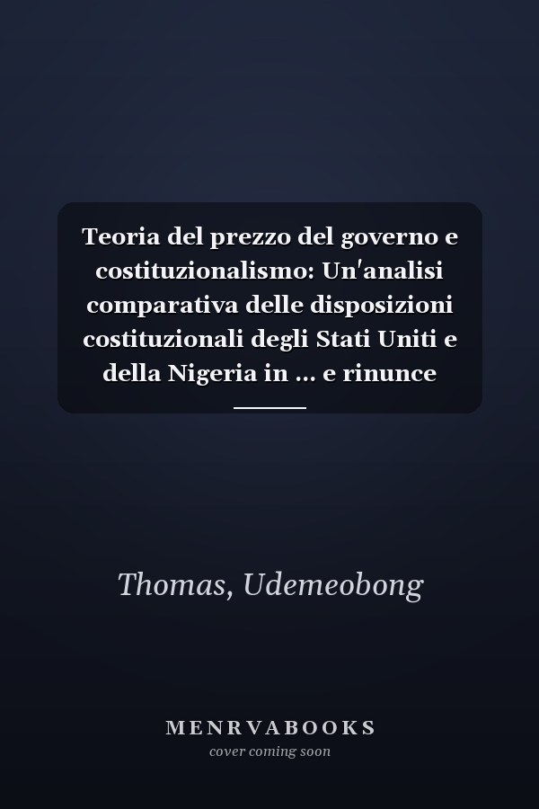 Teoria del prezzo del governo e costituzionalismo: Un'analisi comparativa delle disposizioni costituzionali degli Stati Uniti e della Nigeria in ... e rinunce pubbliche (Italian Edition)