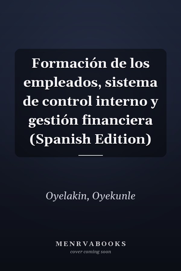 Formación de los empleados, sistema de control interno y gestión financiera (Spanish Edition)