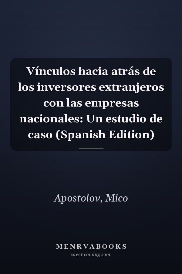 Vínculos hacia atrás de los inversores extranjeros con las empresas nacionales: Un estudio de caso (Spanish Edition)