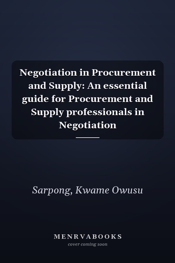 Negotiation in Procurement and Supply: An essential guide for Procurement and Supply professionals in Negotiation