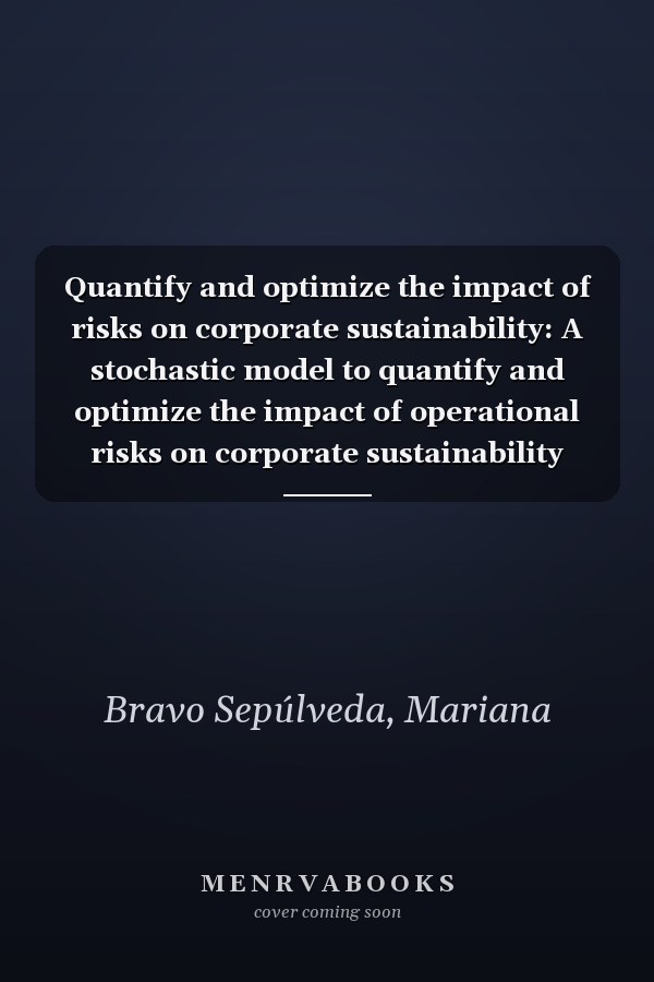 Quantify and optimize the impact of risks on corporate sustainability: A stochastic model to quantify and optimize the impact of operational risks on corporate sustainability