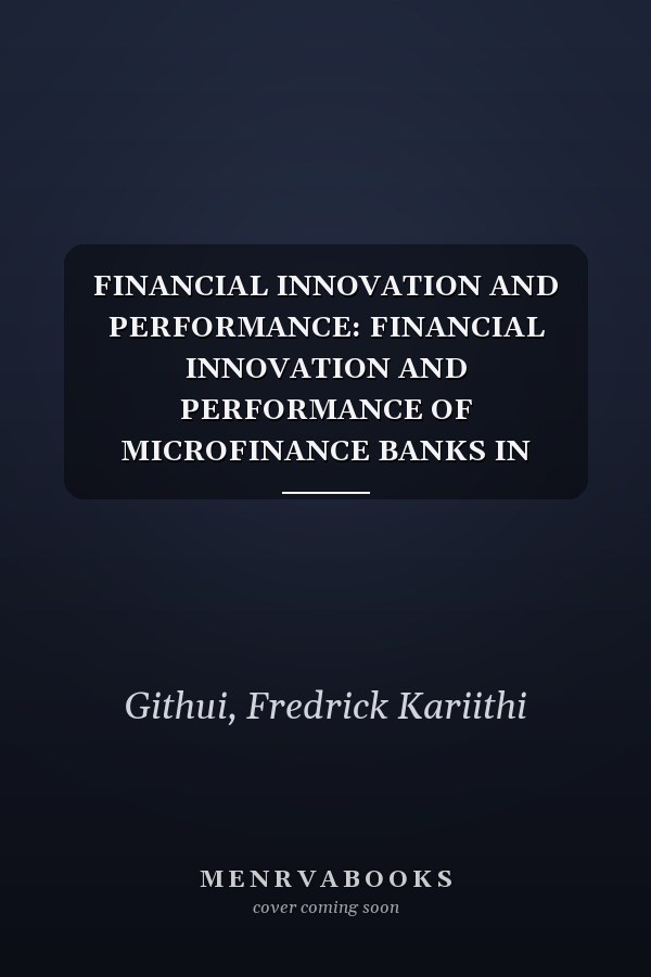 FINANCIAL INNOVATION AND PERFORMANCE: FINANCIAL INNOVATION AND PERFORMANCE OF MICROFINANCE BANKS IN NAIROBI