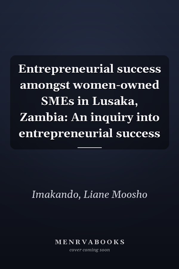 Entrepreneurial success amongst women-owned SMEs in Lusaka, Zambia: An inquiry into entrepreneurial success