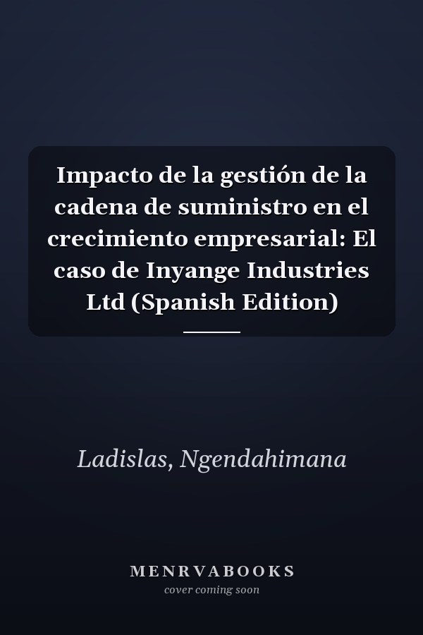 Impacto de la gestión de la cadena de suministro en el crecimiento empresarial: El caso de Inyange Industries Ltd (Spanish Edition)