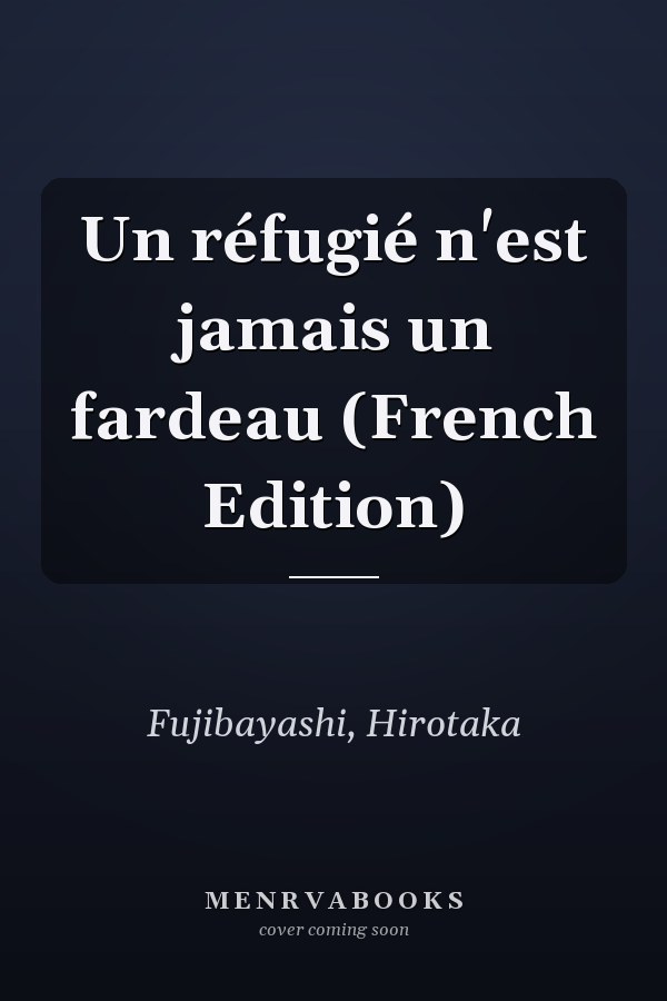 Un réfugié n'est jamais un fardeau (French Edition)