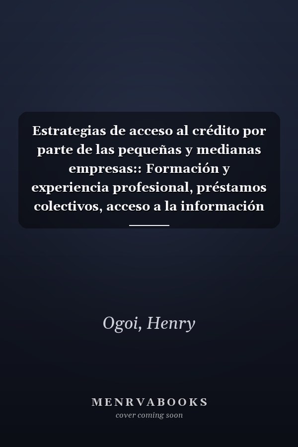 Estrategias de acceso al crédito por parte de las pequeñas y medianas empresas:: Formación y experiencia profesional, préstamos colectivos, acceso a la información (Spanish Edition)