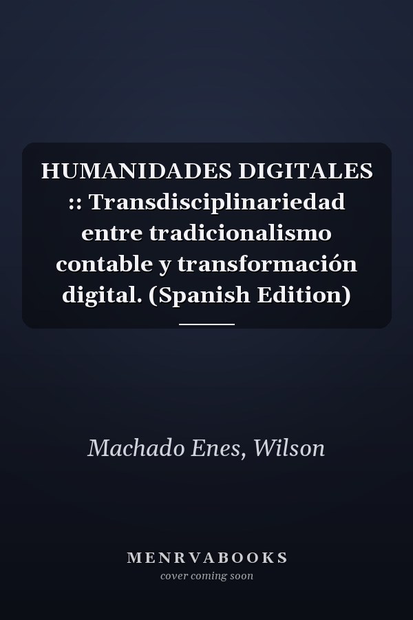 HUMANIDADES DIGITALES :: Transdisciplinariedad entre tradicionalismo contable y transformación digital. (Spanish Edition)