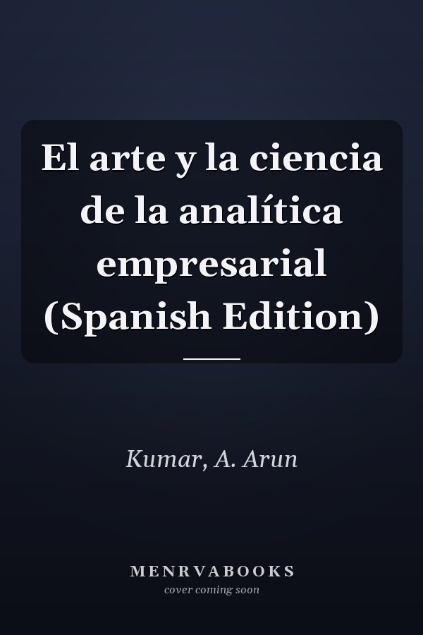 El arte y la ciencia de la analítica empresarial (Spanish Edition)