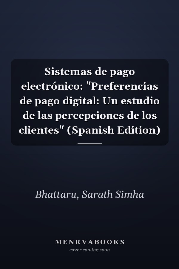 Sistemas de pago electrónico: "Preferencias de pago digital: Un estudio de las percepciones de los clientes" (Spanish Edition)