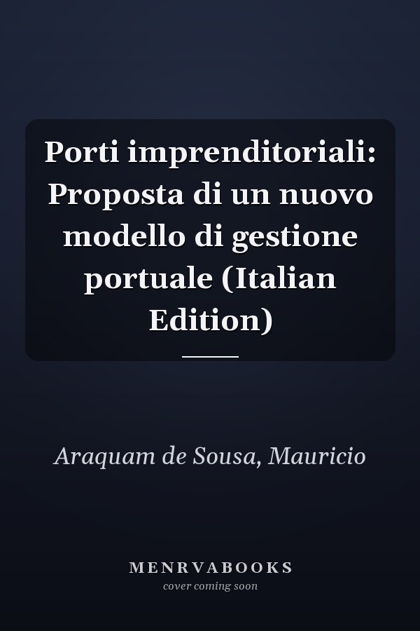 Porti imprenditoriali: Proposta di un nuovo modello di gestione portuale (Italian Edition)