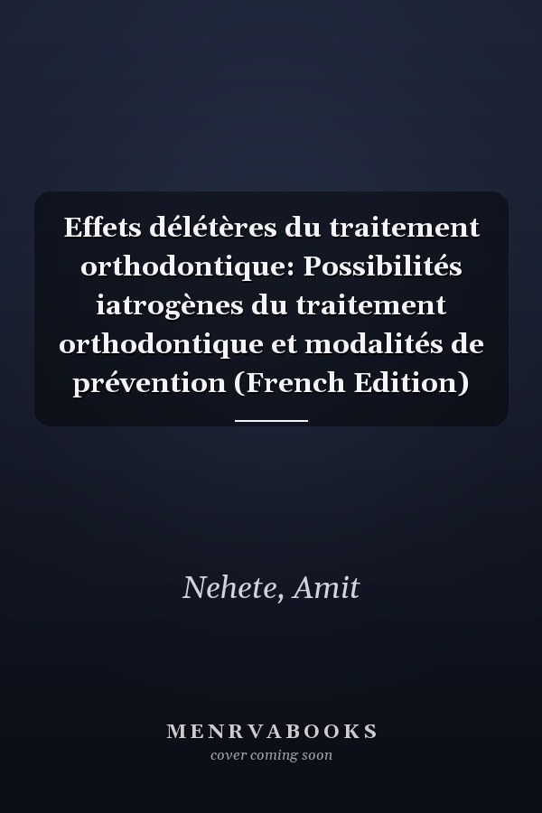 Effets délétères du traitement orthodontique: Possibilités iatrogènes du traitement orthodontique et modalités de prévention (French Edition)