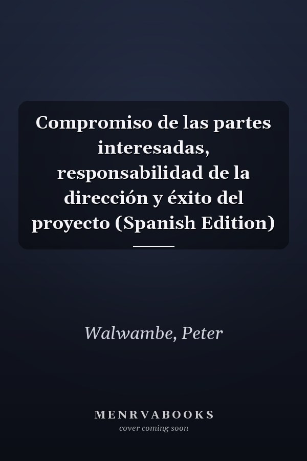 Compromiso de las partes interesadas, responsabilidad de la dirección y éxito del proyecto (Spanish Edition)