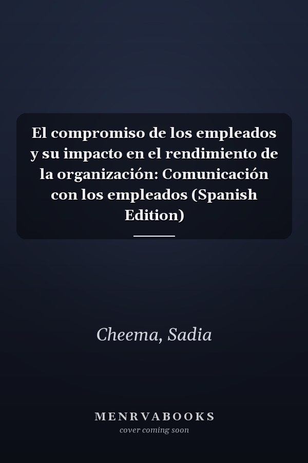 El compromiso de los empleados y su impacto en el rendimiento de la organización: Comunicación con los empleados (Spanish Edition)