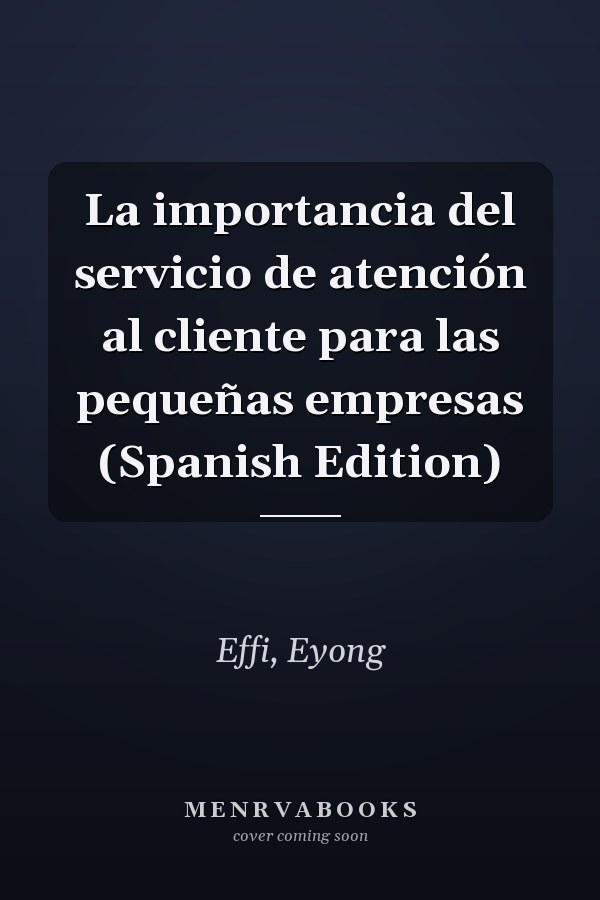 La importancia del servicio de atención al cliente para las pequeñas empresas (Spanish Edition)