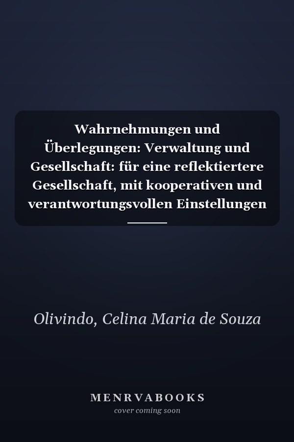 Wahrnehmungen und Überlegungen: Verwaltung und Gesellschaft: für eine reflektiertere Gesellschaft, mit kooperativen und verantwortungsvollen Einstellungen (German Edition)