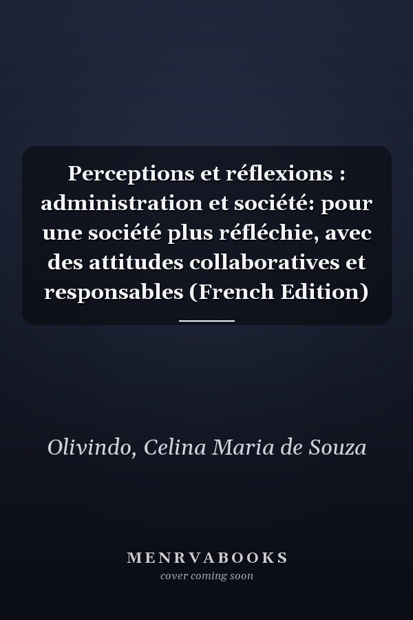 Perceptions et réflexions : administration et société: pour une société plus réfléchie, avec des attitudes collaboratives et responsables (French Edition)