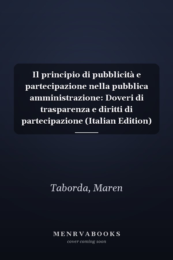 Il principio di pubblicità e partecipazione nella pubblica amministrazione: Doveri di trasparenza e diritti di partecipazione (Italian Edition)