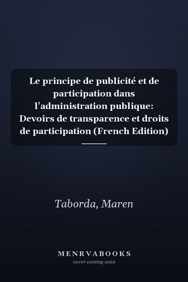 Le principe de publicité et de participation dans l'administration publique: Devoirs de transparence et droits de participation (French Edition)