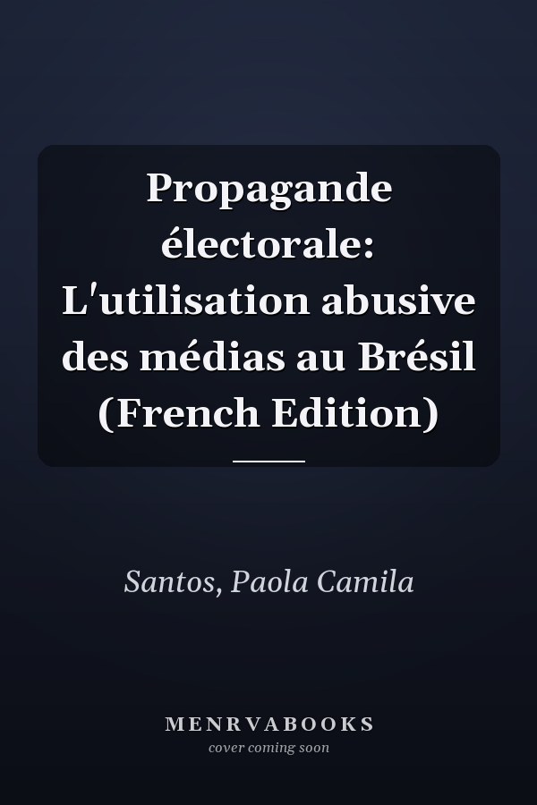 Propagande électorale: L'utilisation abusive des médias au Brésil (French Edition)