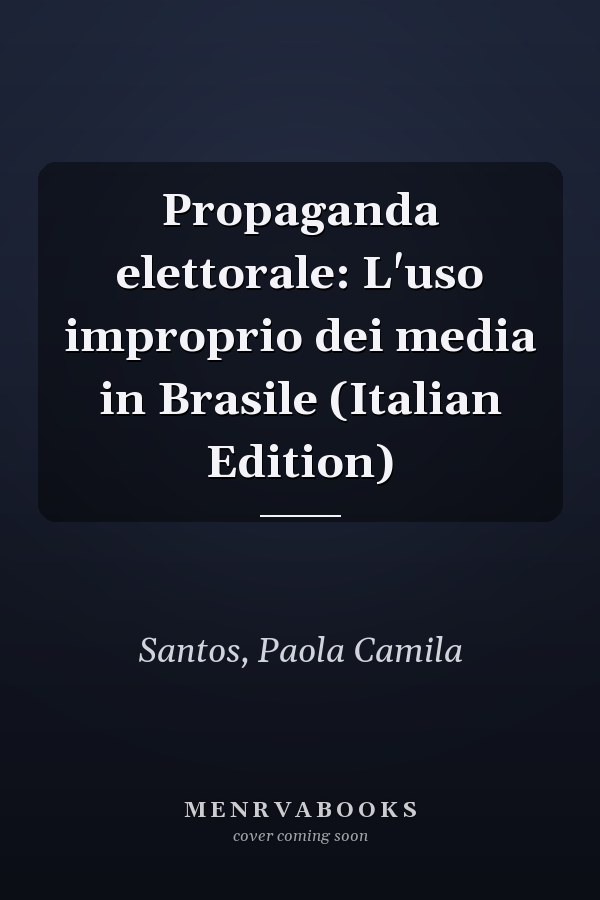 Propaganda elettorale: L'uso improprio dei media in Brasile (Italian Edition)