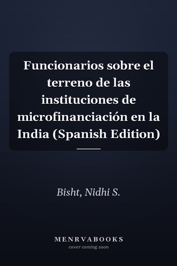 Funcionarios sobre el terreno de las instituciones de microfinanciación en la India (Spanish Edition)