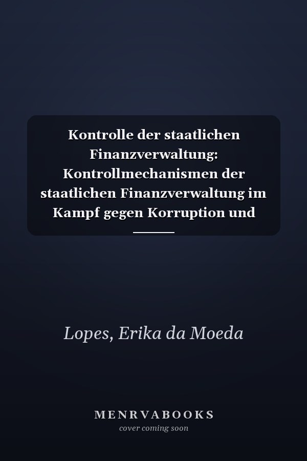 Kontrolle der staatlichen Finanzverwaltung: Kontrollmechanismen der staatlichen Finanzverwaltung im Kampf gegen Korruption und Betrug (German Edition)