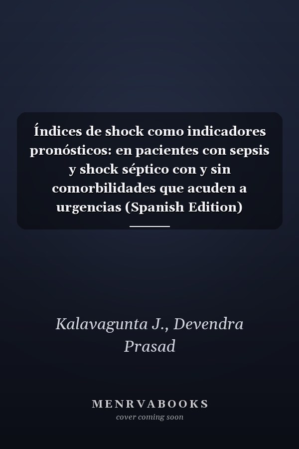 Índices de shock como indicadores pronósticos: en pacientes con sepsis y shock séptico con y sin comorbilidades que acuden a urgencias (Spanish Edition)