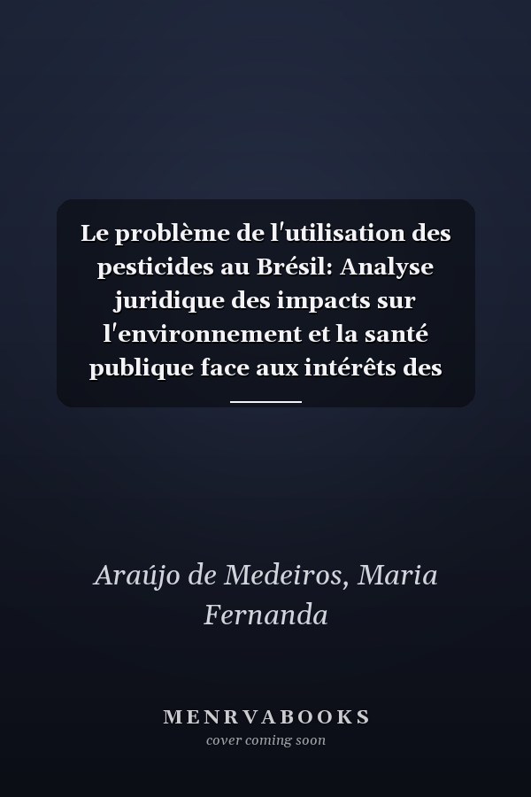 Le problème de l'utilisation des pesticides au Brésil: Analyse juridique des impacts sur l'environnement et la santé publique face aux intérêts des entreprises (French Edition)