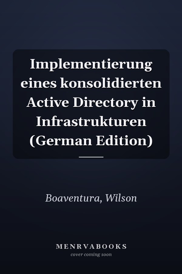 Implementierung eines konsolidierten Active Directory in Infrastrukturen (German Edition)