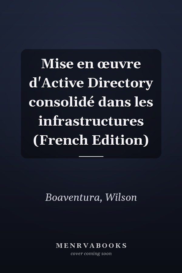 Mise en œuvre d'Active Directory consolidé dans les infrastructures (French Edition)