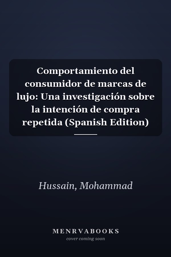 Comportamiento del consumidor de marcas de lujo: Una investigación sobre la intención de compra repetida (Spanish Edition)