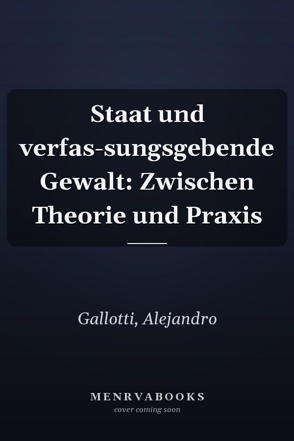 Staat und verfas-sungsgebende Gewalt: Zwischen Theorie und Praxis