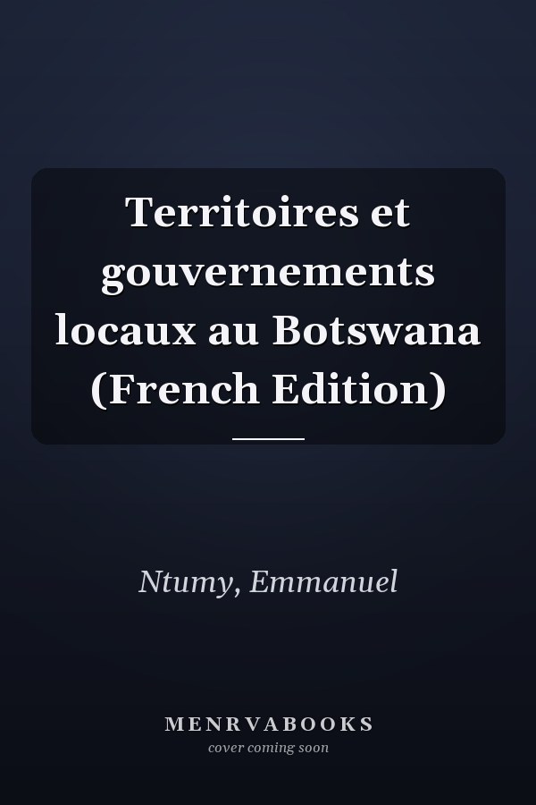 Territoires et gouvernements locaux au Botswana (French Edition)